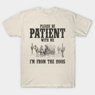 Please Be Patient with Me I'm from the 1900s Western Graphic Shirt, 1900s Graphic Tee, Funny Retro Born in 1900s, Cute Country T-Shirt